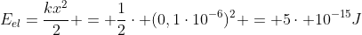 E_{el}=frac{kx^2}{2} = frac{1}{2}cdot (0,1cdot10^{-6})^2 = 5cdot 10^{-15}J