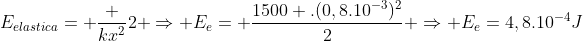 E_{elastica}= frac {kx^2}{2} Rightarrow E_e= frac{1500 .(0,8.10^{-3})^2}{2} Rightarrow E_e=4,8.10^{-4}J