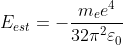 E_{est}=-\frac{m_ee^4}{32\pi^2\varepsilon_0^{\;2}\hbar^2}
