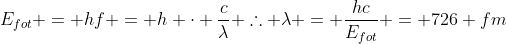 E_{fot} = hf = h cdot frac{c}{lambda}\ 	herefore lambda = frac{hc}{E_{fot}} = 726 fm