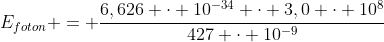 E_{foton} = frac{6,626 cdot 10^{-34} cdot 3,0 cdot 10^8}{427 cdot 10^{-9}}