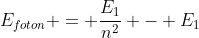 E_{foton} = frac{E_{1}}{n^{2}} - E_{1}
