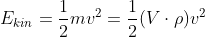 E_{kin} = \frac{1}{2}mv^2 = \frac{1}{2}(V\cdot\rho)v^2