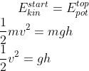 E_{kin}^{start}=E_{pot}^{top}\newline \frac{1}{2}mv^2=mgh\newline \frac{1}{2}v^2=gh\newline