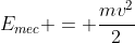 E_{mec} = frac{mv^{2}}{2}