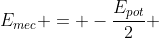 E_{mec} = -frac{E_{pot}}{2} + E_{pot}