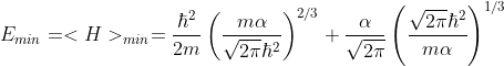 E_{min}=<H>_{min}=\frac{\hbar^{2}}{2m}\left(\frac{m\alpha}{\sqrt{2\pi}\hbar^{2}} \right )^{2/3}+\frac{\alpha}{\sqrt{2\pi}}\left(\frac{\sqrt{2\pi}\hbar^{2}}{m\alpha} \right )^{1/3}