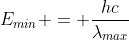 E_{min} = frac{hc}{lambda_{max}}