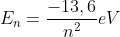 E_{n}=frac{-13,6}{n^{2}}eV