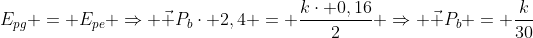 E_{pg} = E_{pe} Rightarrow vec P_bcdot 2,4 = frac{kcdot 0,16}{2} Rightarrow vec P_b = frac{k}{30}