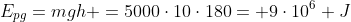 E_{pg}=mgh =5000cdot10cdot180= 9cdot10^6 J