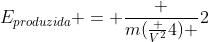 E_{produzida} = frac {m(frac {V^2}{4}) }{2}