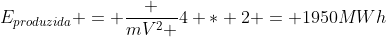 E_{produzida} = frac {mV^2 }{4 * 2} = 1950MWh