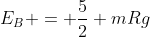E_B = frac{5}{2} mRg
