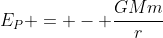 E_P = - frac{GMm}{r}