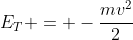 E_T = -frac{mv^2}{2}