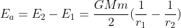 E_a=E_2-E_1=frac{GMm}{2}(frac{1}{r_1}-frac{1}{r_2})