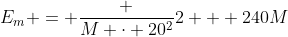 E_m = frac {M cdot 20^2}{2} + 240M