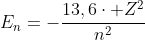 E_n=-frac{13,6cdot Z^2}{n^2}