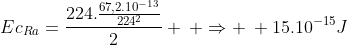 Ec_{Ra}=frac{224.frac{67,2.10^{-13}}{224^2}}{2} : Rightarrow : 15.10^{-15}J