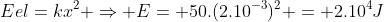 Eel=kx^2 Rightarrow E= 50.(2.10^{-3})^2 = 2.10^{4}J