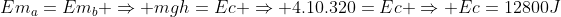 Em_a=Em_b Rightarrow mgh=Ec Rightarrow 4.10.320=Ec Rightarrow Ec=12800J