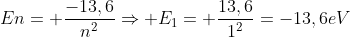En= frac{-13,6}{n^2}Rightarrow E_1= frac{13,6}{1^2}=-13,6eV