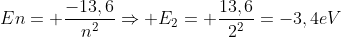 En= frac{-13,6}{n^2}Rightarrow E_2= frac{13,6}{2^2}=-3,4eV