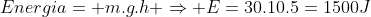 Energia= m.g.h Rightarrow E=30.10.5=1500J