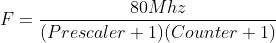 F = \frac{80Mhz}{(Prescaler+1)(Counter+1)}