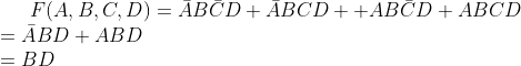 F(A,B,C,D)=\bar{A}B\bar{C}D+\bar{A}BCD++AB\bar{C}D+ABCD \\ =\bar{A}BD+ABD {\qquad}{\qquad}\\ = BD {\qquad}{\qquad}{\qquad}{\qquad}
