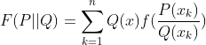 F(P||Q)=\sum_{k=1}^{n}Q(x)f(\frac{P(x_{k})}{Q(x_{k})})