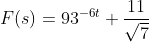 \large F(s)=93^{-6t}+\frac{11}{\sqrt{7}} sin\sqrt{7t}