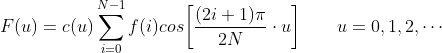 F(u)=c(u)\sum_{i=0}^{N-1}f(i)cos\bigg[ \frac{(2i+1)\pi}{2N}\cdot u\bigg] \qquad u=0,1,2,\cdots