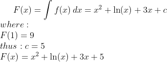 F(x)=\int f(x)\,dx=x^2+\ln(x)+3x+c\\ where:\\ F(1)=9\\ thus: c=5\\ F(x)=x^2+\ln(x)+3x+5