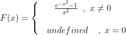 F(x)=\left\{\begin{matrix} \frac{e^{-x^2}-1}{x^2}\;\;, \;x\neq 0 \\ \\ \;\;\;undefined\;\;\;\;,\;x=0 \end{matrix}\right.