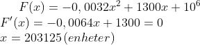 F(x)=-0,0032x^2+1300x+10^6\\ F' (x)=-0,0064x+1300=0\\ x=203125\,(enheter)