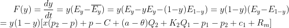 F(y)=\frac{dy}{dt}=y(E_y-\overline{E_y})=y(E_y-yE_y-(1-y)E_{1-y}) =y(1-y)(E_y-E_{1-y})\\=y(1-y)[x(p_2-p)+p-C+(a-\theta )Q_2+K_2Q_1-p_1-p_2+c_1+R_m]