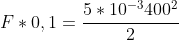 F*0,1=frac{5*10^{-3}400^{2}}{2}