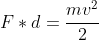 F*d=frac{mv^{2}}{2}