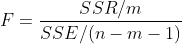F=\frac{SSR/m}{SSE/(n-m-1)}