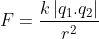 F=\frac{k\left| {{q}_{1}}.{{q}_{2}} \right|}{{{r}^{2}}}