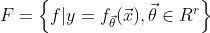 F=\left \{ f|y=f_{\vec{\theta }} (\vec{x}),\vec{\theta }\in R^{r}\right \}