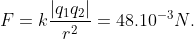 F=kfrac{left| {{q}_{1}}{{q}_{2}} right|}{{{r}^{2}}}={{48.10}^{-3}}N.