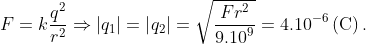 F=kfrac{{{q}^{2}}}{{{r}^{2}}}Rightarrow left| {{q}_{1}} right|=left| {{q}_{2}} right|=sqrt{frac{F{{r}^{2}}}{{{9.10}^{9}}}}={{4.10}^{-6}}left( text{C} right).
