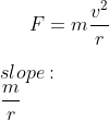 F=m\frac{v^2}{r}\\ \\slope:\\ \frac{m}{r}