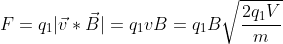 F=q_{1}|\vec{v}*\vec{B}|=q_{1}vB=q_{1}B\sqrt{\frac{2q_{1}V}{m}}