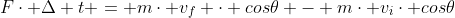 F\cdot \Delta t = m\cdot v_{f} \cdot cos\theta - m\cdot v_{i}\cdot cos\theta