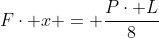 Fcdot x = frac{Pcdot L}{8}