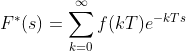 F^{*}(s)=\sum_{k=0}^{\infty }f(kT)e^{-kTs}